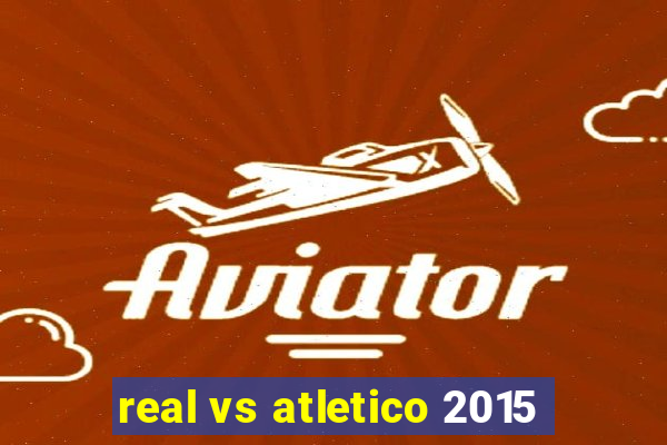 real vs atletico 2015