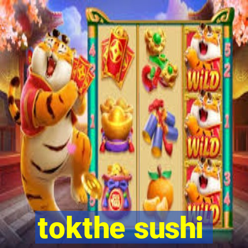 tokthe sushi