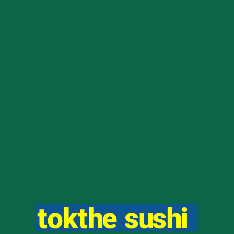 tokthe sushi