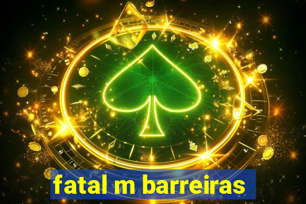 fatal m barreiras