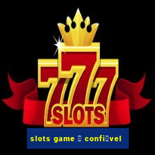 slots game 茅 confi谩vel