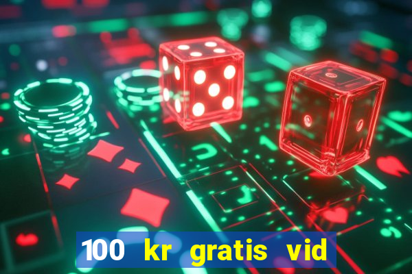 100 kr gratis vid registrering casino