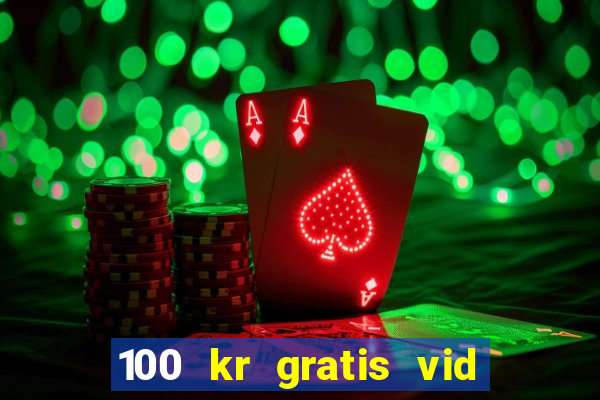 100 kr gratis vid registrering casino