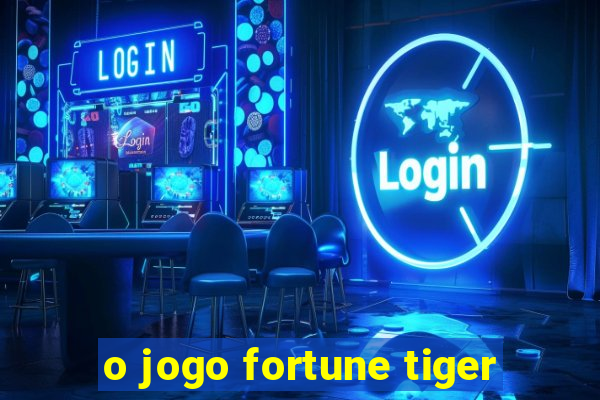 o jogo fortune tiger