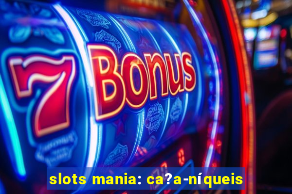 slots mania: ca?a-níqueis