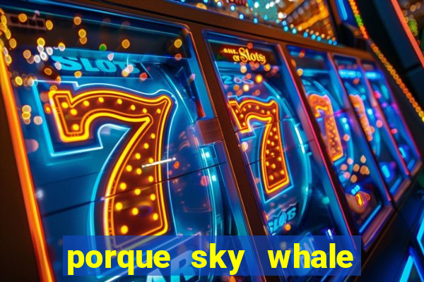 porque sky whale saiu da play store