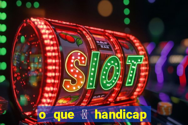 o que 茅 handicap - 1.5