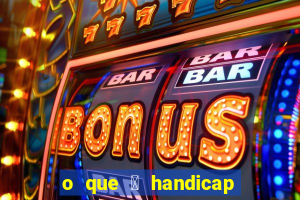 o que 茅 handicap - 1.5