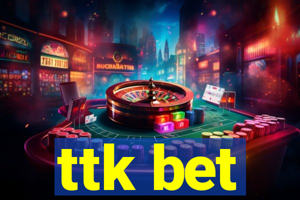 ttk bet