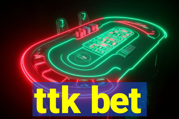 ttk bet