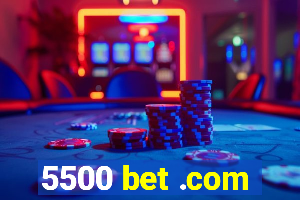 5500 bet .com