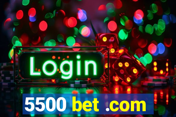 5500 bet .com