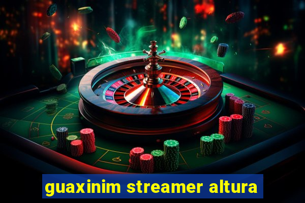 guaxinim streamer altura