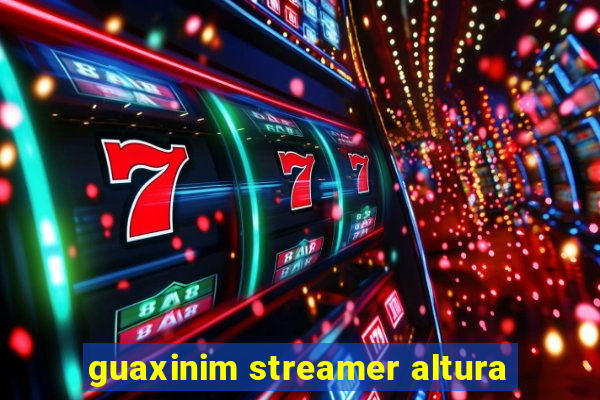 guaxinim streamer altura