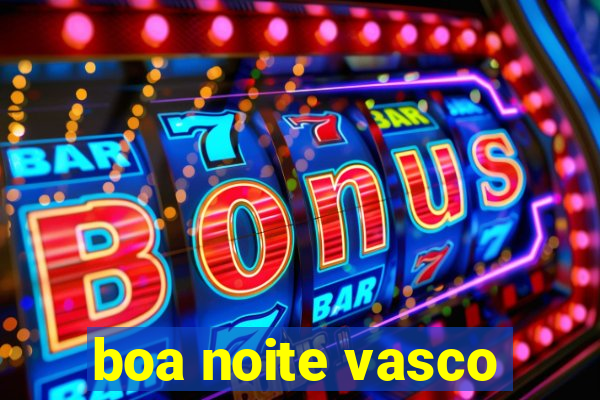 boa noite vasco