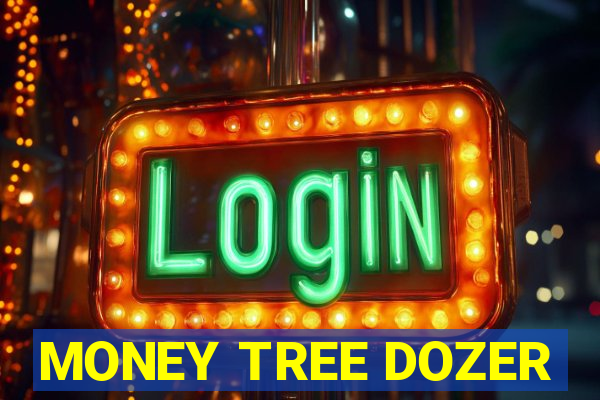 MONEY TREE DOZER