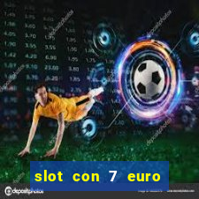 slot con 7 euro senza deposito