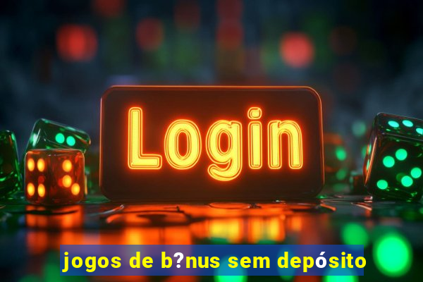 jogos de b?nus sem depósito