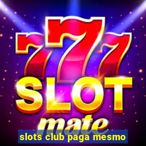 slots club paga mesmo