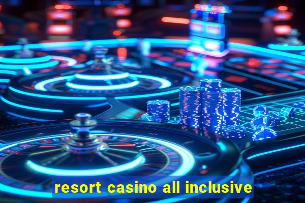 resort casino all inclusive