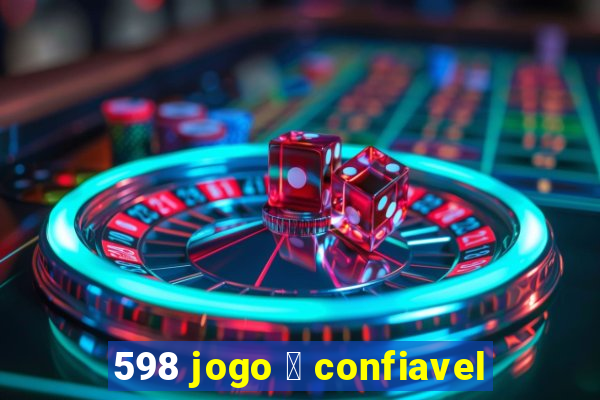 598 jogo 茅 confiavel