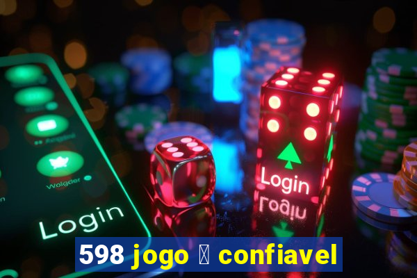 598 jogo 茅 confiavel