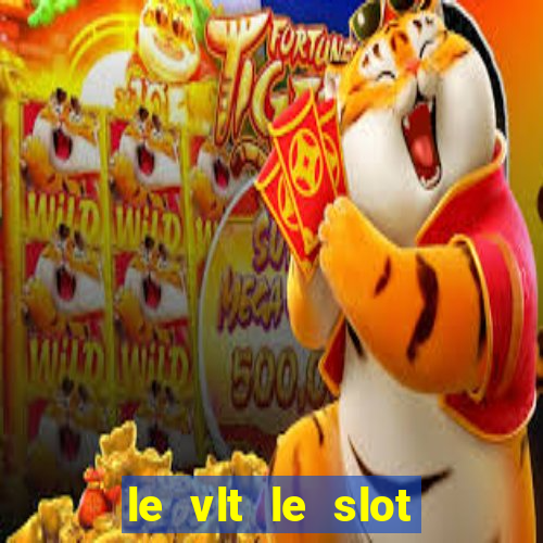 le vlt le slot machine piu evolute