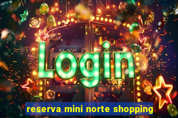 reserva mini norte shopping