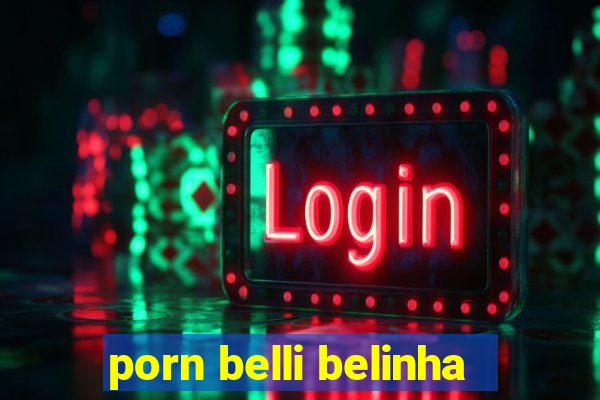 porn belli belinha