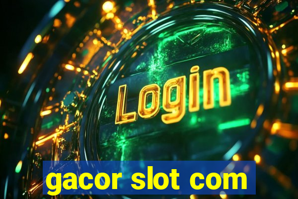 gacor slot com