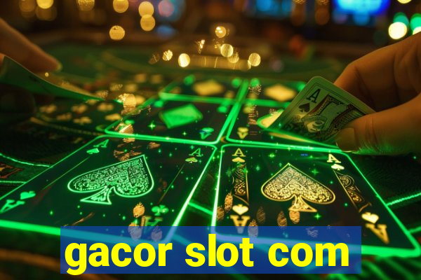 gacor slot com