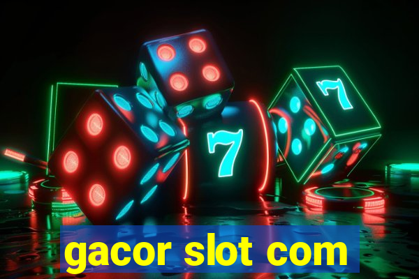 gacor slot com