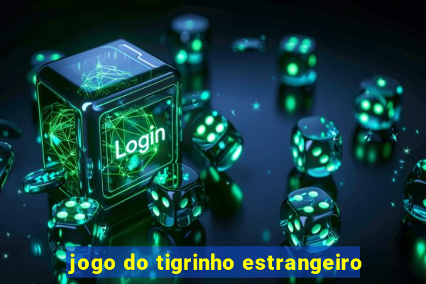 jogo do tigrinho estrangeiro