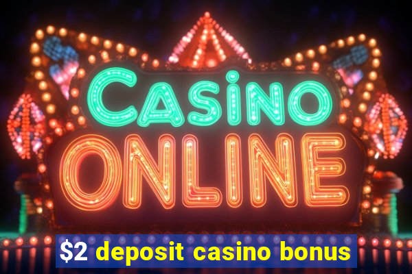 $2 deposit casino bonus