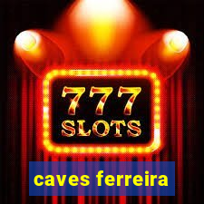 caves ferreira