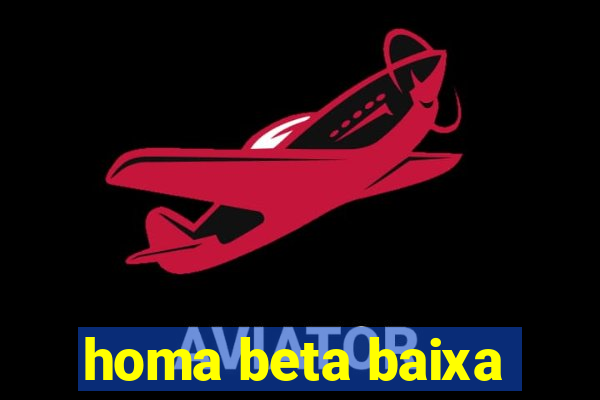 homa beta baixa