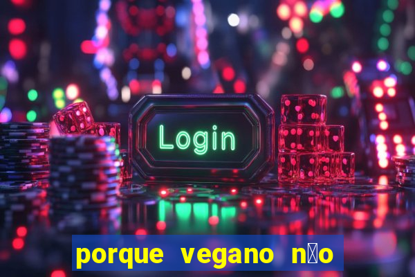 porque vegano n茫o come ab贸bora