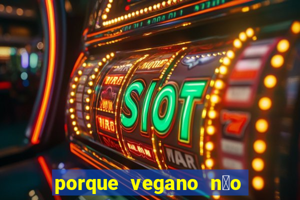 porque vegano n茫o come ab贸bora