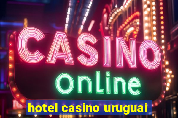 hotel casino uruguai