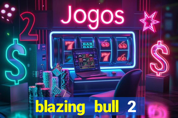 blazing bull 2 mini-max slot free play