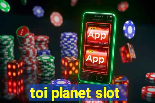 toi planet slot