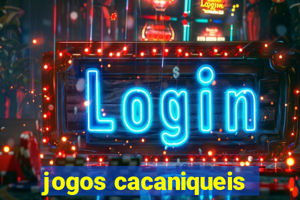 jogos cacaniqueis