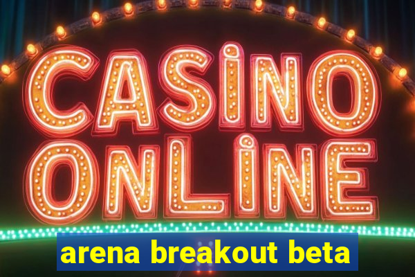 arena breakout beta