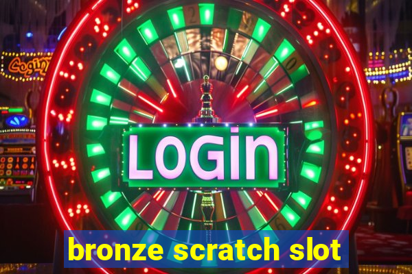 bronze scratch slot