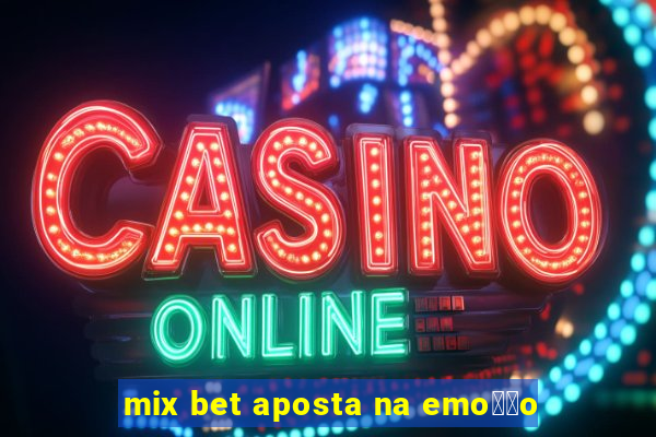 mix bet aposta na emo莽茫o