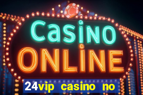 24vip casino no deposit codes