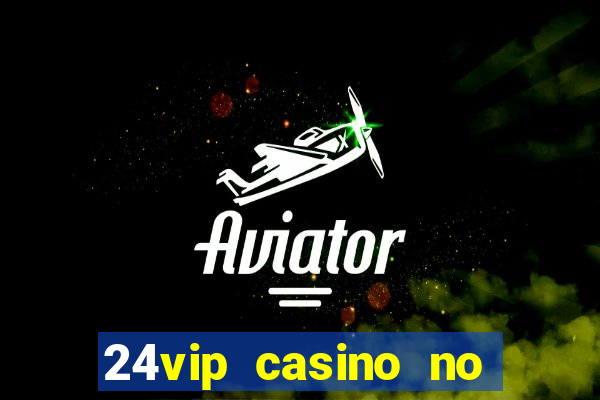 24vip casino no deposit codes