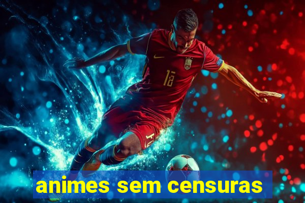 animes sem censuras