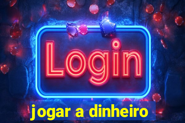 jogar a dinheiro