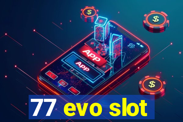 77 evo slot